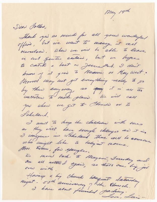 A letter from Lois to her parents, Donald and Elsie, thanking them for their offers of help for the move, letting them know that they are not sure when they will be able to leave yet but they anticipate it to be early June, discussing their plan to return via Key West or Miami, assuring them the family will call once they make it to Florida, mentioning that she&#039;d like to keep the children with her to reduce the amount of stress on them during the move, sharing that they moved back to the house in Mayari for the time being, and describing the 50th Anniversary celebration they threw for the Mayari church.